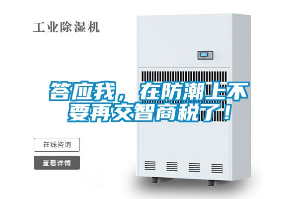 答應我，在防潮上不要再交智商稅了！