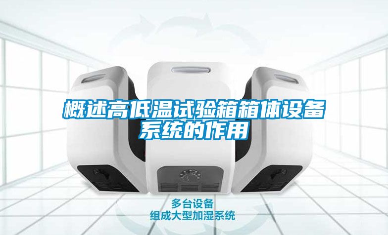 概述高低溫試驗箱箱體設備係統的作用