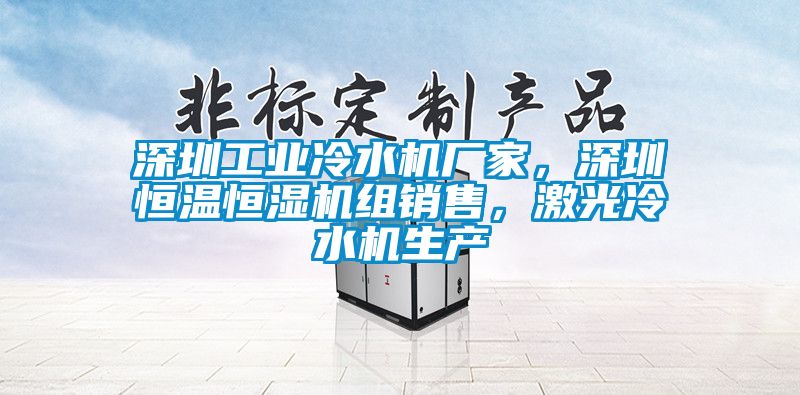 深圳工業冷水機廠家，深圳恒溫恒濕機組銷售，激光冷水機生產