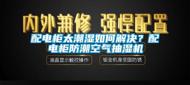 配電櫃太潮濕如何解決？配電櫃防潮空氣抽濕機