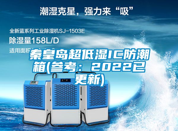 秦皇島超低濕IC防潮箱(參考：2022已更新)