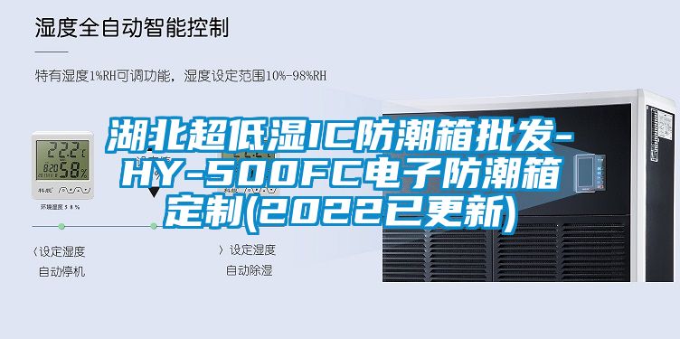 湖北超低濕IC防潮箱批發-HY-500FC電子防潮箱定製(2022已更新)