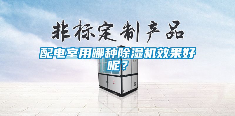 配電室用哪種91看片网站视频機效果好呢？
