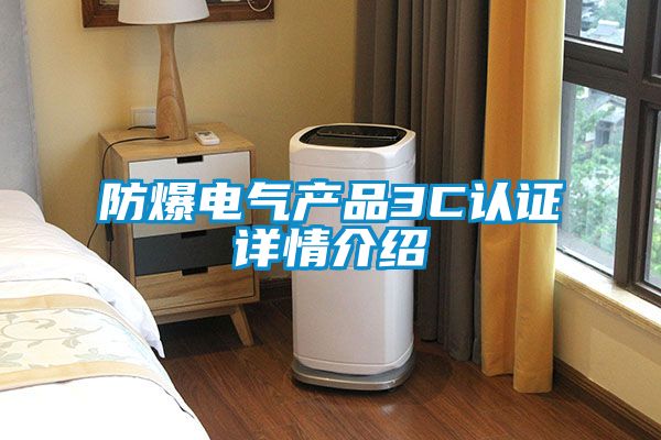 防爆電氣產品3C認證詳情介紹