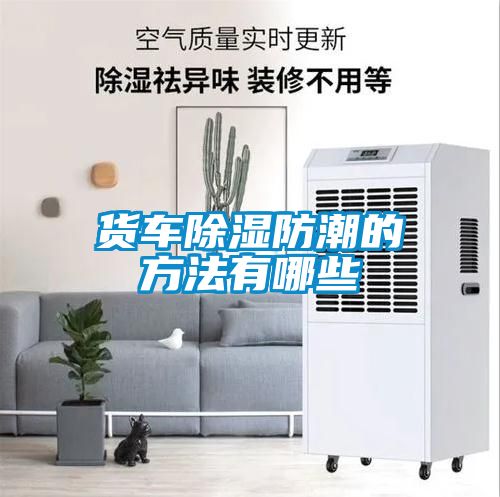 貨車91看片网站视频防潮的方法有哪些