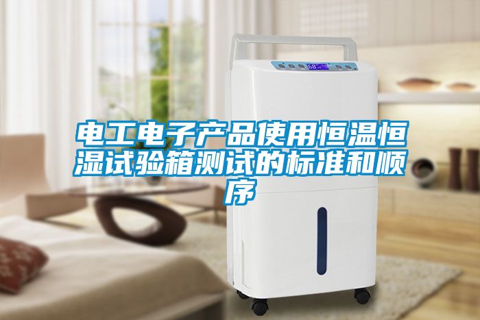 電工電子產品使用恒溫恒濕試驗箱測試的標準和順序