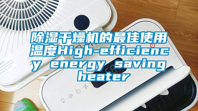 91看片网站视频幹燥機的最佳使用溫度High-efficiency energy saving heater