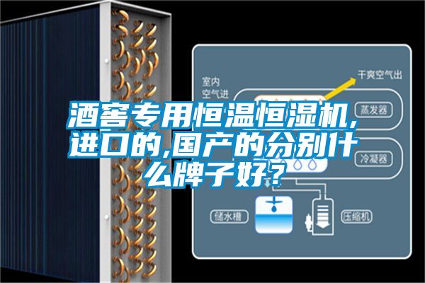 酒窖專用恒溫恒濕機,進口的,國產的分別什麽牌子好？