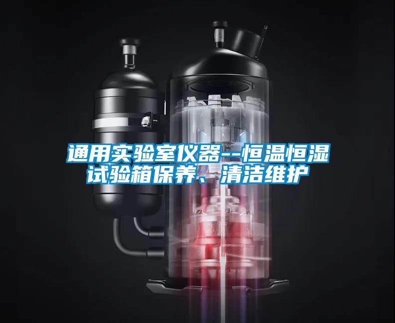 通用實驗室儀器--恒溫恒濕試驗箱保養、清潔維護