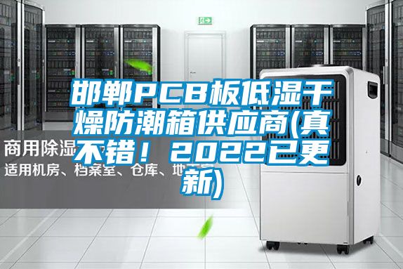 邯鄲PCB板低濕幹燥防潮箱供應商(真不錯！2022已更新)