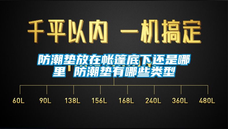 防潮墊放在帳篷底下還是哪裏 防潮墊有哪些類型