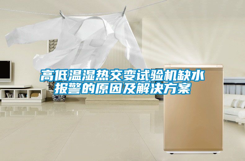 高低溫濕熱交變試驗機缺水報警的原因及解決看片网站入口