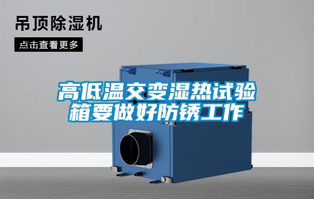 高低溫交變濕熱試驗箱要做好防鏽工作