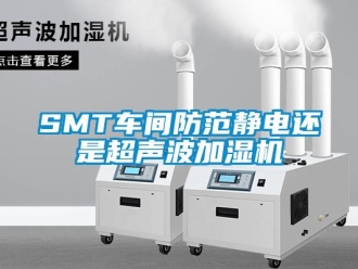 常見問題SMT車間防範靜電還是超聲波加濕機