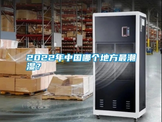 常見問題2022年中國哪個地方最潮濕？