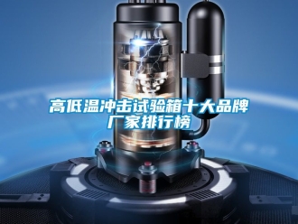 常見問題高低溫衝擊試驗箱十大品牌廠家排行榜