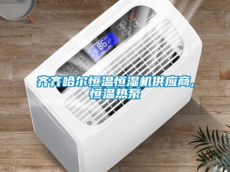 免费污视频看片APP資訊齊齊哈爾恒溫恒濕機供應商,恒溫熱泵