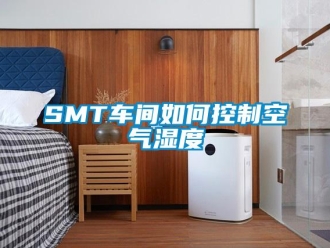 常見問題SMT車間如何控製空氣濕度