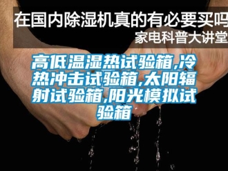 常見問題高低溫濕熱試驗箱,冷熱衝擊試驗箱,太陽輻射試驗箱,陽光模擬試驗箱