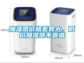 行業免费污视频看片APP加濕器價格差異大，低價加濕器不靠譜