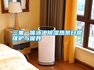 行業免费污视频看片APP三集一體泳池91看片网站视频熱泵日常維護與保養